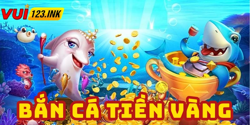 Giới thiệu tựa game bắn cá tiền vàng