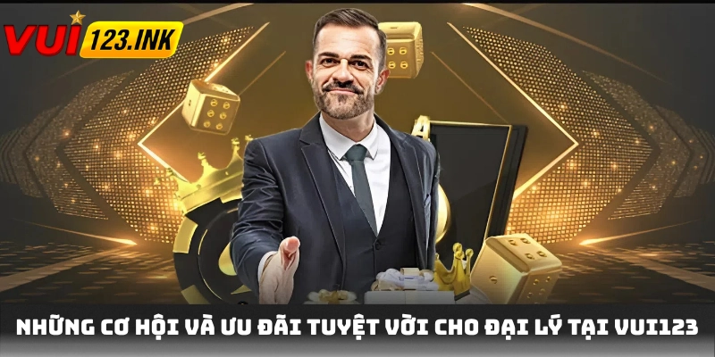 Những cơ hội và ưu đãi tuyệt vời cho đại lý VUI123