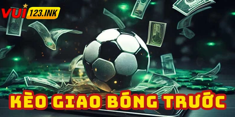 Kèo giao bóng trước là gì?
