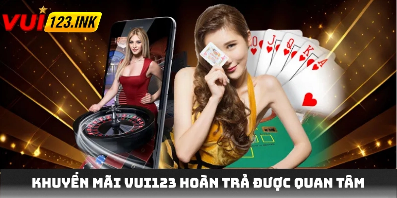 Khuyến mãi VUI123 hoàn trả được quan tâm