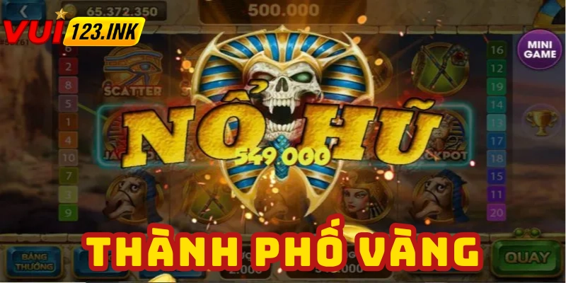 Đôi điều về sân chơi nổ hũ thành phố vàng